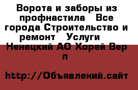  Ворота и заборы из профнастила - Все города Строительство и ремонт » Услуги   . Ненецкий АО,Хорей-Вер п.